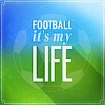 Football it's my life. Vector illustration.