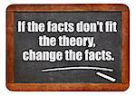 if the facts do not fit the theory, change the facts - a quote from Albert EInstein -  white chalk text  on a vintage slate blackboard