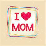 I love you Mom in frame over beige old paper background, greeting card, holiday concept