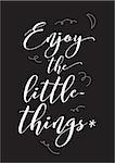 Enjoy the little things typographic design. Words of wisdom.