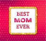 Best Mom Ever. Happy Mothers Day typographic background. Golden quote frame with greetings for Mothers Day. Greeting card for mammy with pink background. Vector illustration