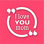 I love you Mom. Happy Mother Day typographic background. White circle quote frame with greetings for Mothers Day. Greeting card for mammy with pink background. Vector illustration