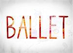 The word "Ballet" written in watercolor washes over a white paper background concept and theme.