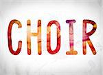 The word "Choir" written in watercolor washes over a white paper background concept and theme.