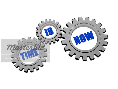 time is now - words in 3d silver grey metal gear wheels, business motivation concept