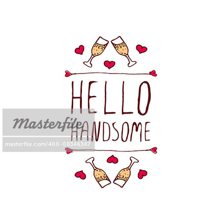 Saint Valentine's day greeting card.  Hello handsome. Typographic banner with text and glasses of champagne. Vector handdrawn badge.
