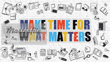 Make Time for What Matters Concept. Modern Line Style Illustration. Multicolor Make Time for What Matters Drawn on White Brick Wall. Doodle Design Style of  Make Time for What Matters  Concept.