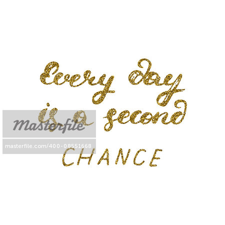 Every day is a second chance- hand painted ink pen modern calligraphy with the golden glitter texture. Inspirational motivational quote.
