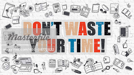 Dont Waste Your Time. Multicolor Inscription on White Brick Wall with Doodle Icons Around. Modern Style Illustration with Doodle Design Icons. Dont Waste Your Time on White Brickwall Background.