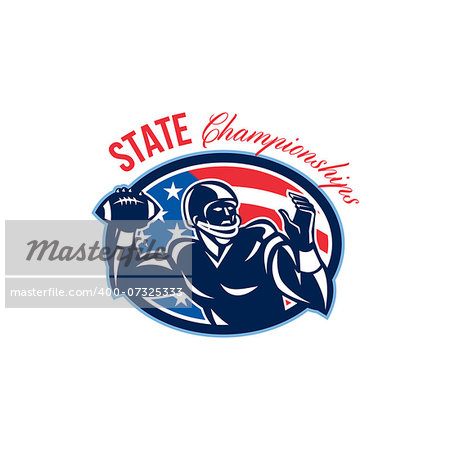 Illustration of an american football gridiron quarterback QB player throwing ball facing side set inside oval with USA stars and stripes flag done in retro style with words State Championships.