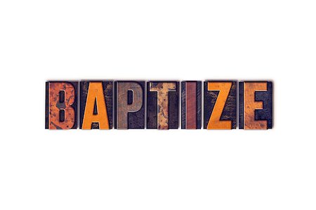 simsearch:400-08402857,k - The word "Baptize" written in isolated vintage wooden letterpress type on a white background. Stock Photo - Budget Royalty-Free & Subscription, Code: 400-08410554