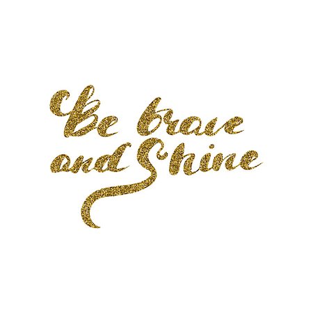 simsearch:400-08497774,k - Be brave and shine - hand drawn lettering with gold glitter texture. Inspirational illustration. For greeting cards, posters and print invitations. Foto de stock - Super Valor sin royalties y Suscripción, Código: 400-08551667